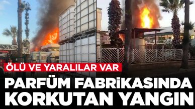 Parfüm fabrikasında korkutan yangın: Ölü ve yaralılar var