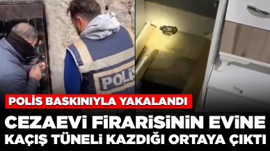 Polis baskınıyla yakalandı: Cezaevi firarisinin evine kaçış tüneli kazdığı ortaya çıktı