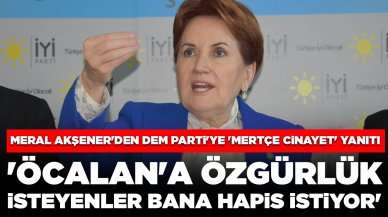 Meral Akşener'den DEM Parti'ye 'mertçe cinayet' cevabı: 'Öcalan'a özgürlük isteyenler bana hapis istiyor'