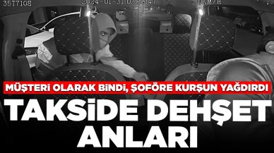 Takside dehşet anları! Müşteri olarak bindi, şoföre kurşun yağdırdı