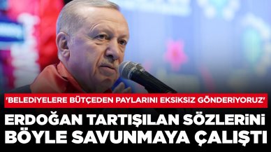 Erdoğan tartışılan sözlerini böyle savunmaya çalıştı: 'Belediyelere bütçeden almaları gereken payı eksiksiz gönderiyoruz'