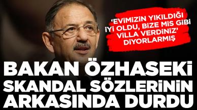 Bakan Özhaseki skandal sözlerinin arkasında durdu: ‘Evimizin yıkıldığı iyi oldu, bize mis gibi villa verdiniz’ diyor