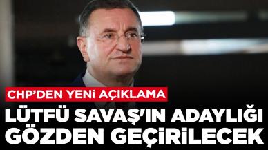 CHP'den yeni açıklama: Lütfü Savaş'ın adaylığı gözden geçirilecek