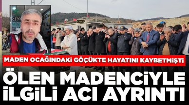 Maden ocağındaki göçükte hayatını kaybetmişti: Ölen madenciyle ilgili acı ayrıntı