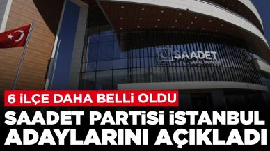 Saadet Partisi İstanbul adaylarını açıkladı: 6 ilçe daha belli oldu