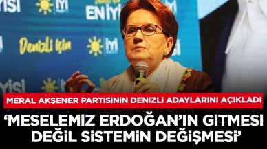 Meral Akşener partisinin Denizli adaylarını açıkladı: 'Meselemiz Erdoğan'ın gitmesi değil, sistemin değişmesi'