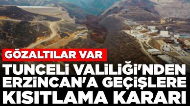 Tunceli Valiliği'nden Erzincan'a geçişlere kısıtlama kararı: Gözaltılar var