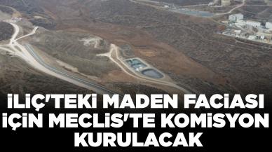 İliç'teki maden faciasının araştırılması için Meclis'te komisyon kurulacak