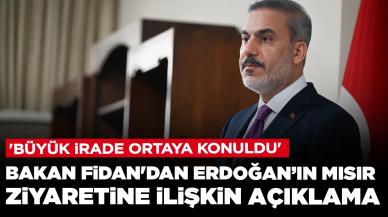 Dışişleri Bakanı Hakan Fidan'dan Erdoğan'ın Mısır ziyaretine ilişkin değerlendirme: 'Büyük irade ortaya konuldu'