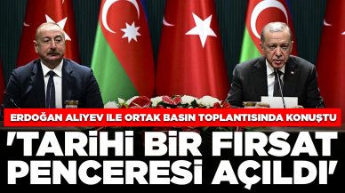 Cumhurbaşkanı Erdoğan Aliyev ile ortak basın toplantısında konuştu: 'Tarihi bir fırsat penceresi açıldı'