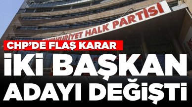 CHP'de flaş karar: İki belediye başkan adayı değişti