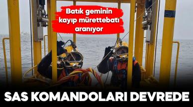 Batık geminin kayıp mürettebatını arama çalışmalarında 6. gün: SAS Komandoları devrede