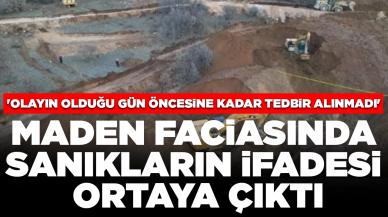 Maden faciasında sanıkların ifadesi ortaya çıktı: 'Olayın olduğu gün öncesine kadar tedbir alınmadı'