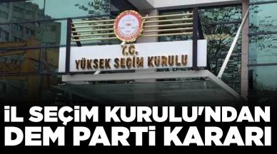 İl Seçim Kurulu'ndan DEM Parti kararı