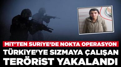 MİT'ten Suriye'de nokta operasyon: Türkiye'ye sızmaya çalışan terörist yakalandı