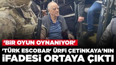 'Türk Escobar' Ürfi Çetinkaya'nın ifadesi ortaya çıktı: 'Bir oyun oynanıyor'