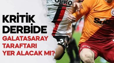 Derbiye Galatasaray taraftarı alınacak mı? Açıklama geldi