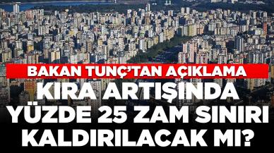 Kira artışında yüzde 25 zam sınırı kaldırılacak mı? Bakan Tunç'tan açıklama