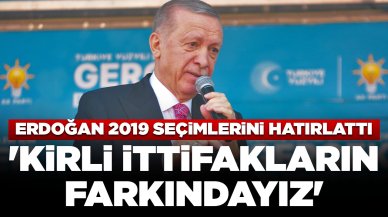 Cumhurbaşkanı Erdoğan'dan 2019 seçimlerini hatırlattı: 'Kirli ittifakların farkındayız'