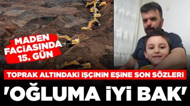 Maden faciasında 15. gün! Toprak altındaki işçinin eşine son sözleri: 'Oğluma iyi bak'