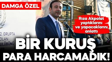 Rıza Akpolat: Bir kuruş para harcamadık!