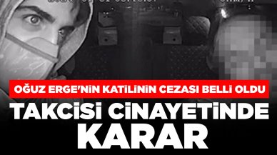 Taksici cinayetinde karar: Oğuz Erge'nin katilinin cezası belli oldu