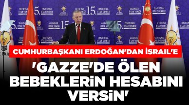 Cumhurbaşkanı Erdoğan'dan İsrail'e: 'Gazze'de ölen bebeklerin hesabını versin'