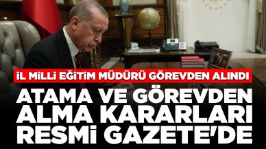 Atama ve görevden alma kararları Resmi Gazete'de: İl Milli Eğitim Müdürü görevden alındı