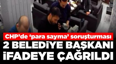 CHP'de 'para sayma' soruşturması: Belediye başkanları ifadeye çağrıldı