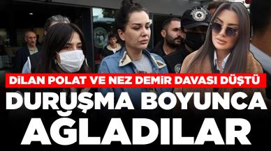 Dilan Polat ve Nez Demir davası düştü: Duruşma boyunca ağladılar