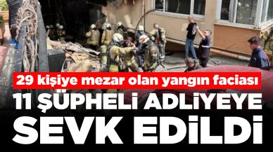 29 kişiye mezar olan yangın faciası: 11 şüpheli adliyeye sevk edildi