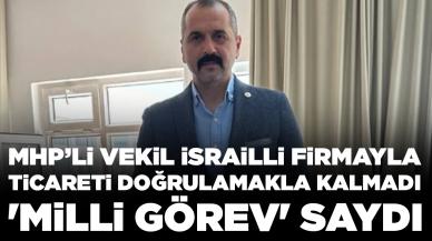 MHP’li vekil İsrailli firmayla ticareti doğrulamakla kalmadı, 'milli görev' saydı