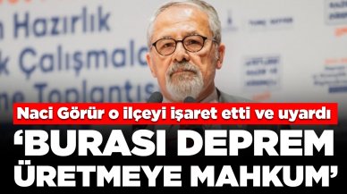 Naci Görür o ilçeyi işaret etti ve uyardı: 'Burası deprem üretmeye mahkum'