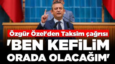 Özgür Özel'den Taksim çağrısı: 'Ben kefilim, orada olacağım'