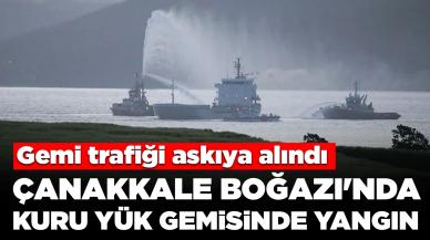 Çanakkale Boğazı'nda kuru yük gemisinde yangın: Gemi trafiği askıya alındı