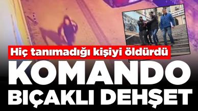 İstanbul'da komando bıçaklı dehşet: Hiç tanımadığı kişiyi öldürdü