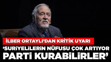 İlber Ortaylı'dan kritik uyarı: Suriyelilerin nüfusu çok artıyor, parti kurabilirler