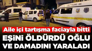 Aile içi tartışma faciayla bitti: Eşini öldürdü; oğlu ve damadını yaraladı