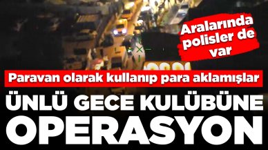 Ünlü bir gece kulübüne operasyon: Paravan olarak kullanıp para aklamışlar