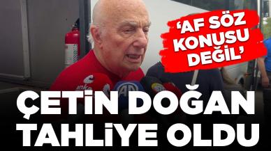 Çetin Doğan tahliye oldu: 'Af söz konusu değil'