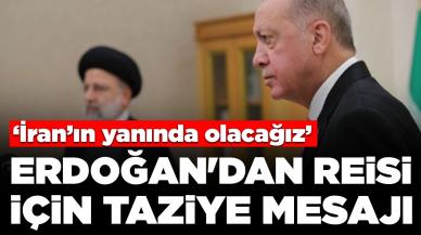 Cumhurbaşkanı Erdoğan'dan Reisi için taziye mesajı: 'İran'ın yanında olacağız'