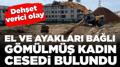 Kan donduran vahşet: Temel kazısında el ve ayakları bağlı gömülmüş kadın cesedi bulundu