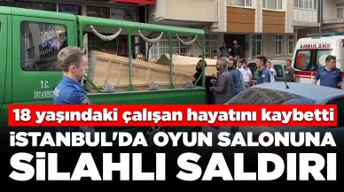 İstanbul'da oyun salonuna uzun namlulu silahla saldırı: 18 yaşındaki çalışan hayatını kaybetti