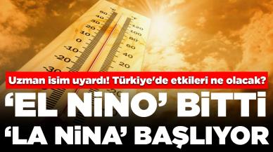 Uzman isim uyardı! ‘El Nino’ bitti ‘La Nina’ başlıyor: Türkiye'de etkileri ne olacak?