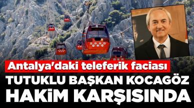 Antalya'daki teleferik faciası: Tutuklu başkan Kocagöz ilk kez hakim karşısında