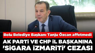 Bolu Belediye Başkanı Tanju Özcan affetmedi: AK Parti ve CHP il başkanına 'sigara izmariti' cezası