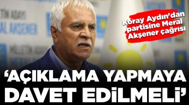 Koray Aydın'dan partisine Meral Akşener çağrısı: 'İYİ Partililerin yüzünü yere eğdirdi, açıklama yapmaya davet edilmeli'