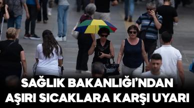 Sağlık Bakanlığından aşırı sıcaklara karşı uyarı