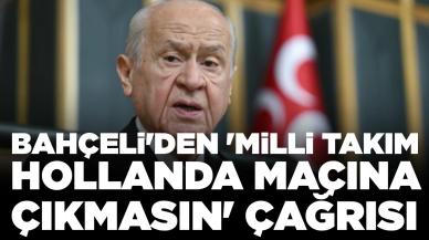 Bahçeli'den 'Milli takım Hollanda maçına çıkmasın' çağrısı: 'UEFA Türk milletinin tarihi mirasına apaçık saygısızlık yaptı'