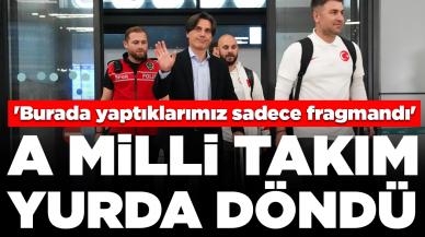 A Milli Takım yurda döndü: 'Burada yaptıklarımız sadece fragmandı'